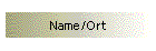 Name/Ort